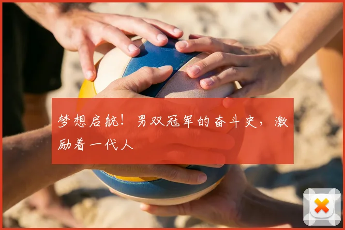 梦想启航！男双冠军的奋斗史，激励着一代人