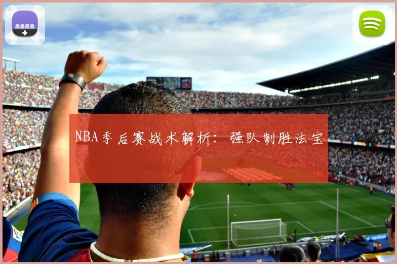 NBA季后赛战术解析:强队制胜法宝