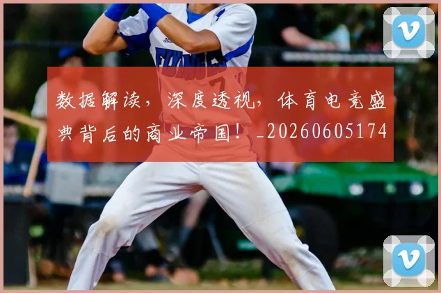 数据解读，深度透视，体育电竞盛典背后的商业帝国！_20260605174840