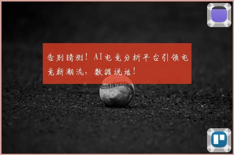 告别猜测!AI电竞分析平台引领电竞新潮流,数据说话!