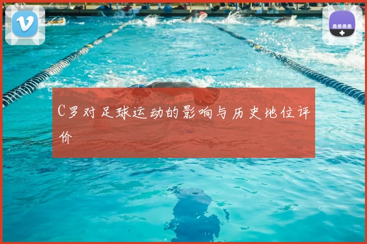 C罗对足球运动的影响与历史地位评价